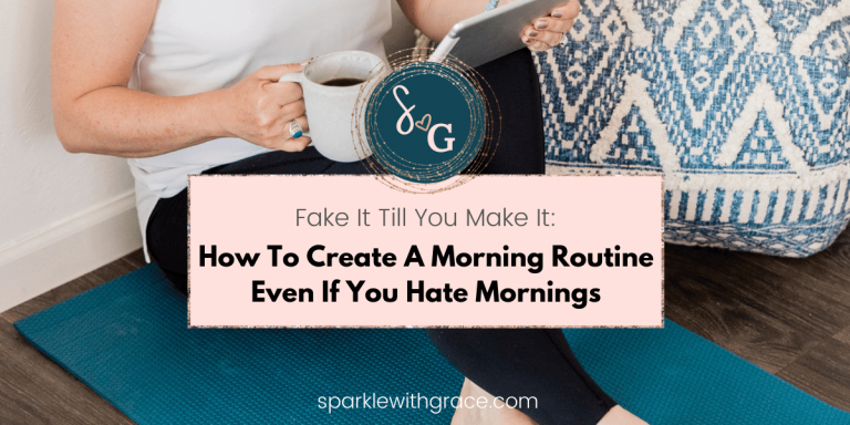 Fake It Till You Make It- How To Create A Morning Routine Even If You Hate Mornings