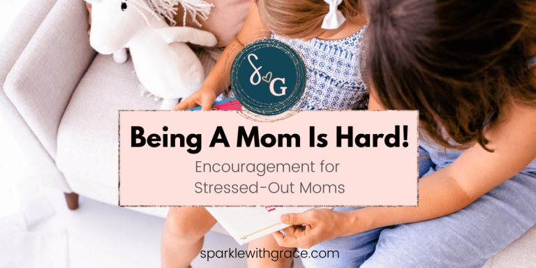 Being A Mom Is Hard! Encouragement for Stressed-Out Moms