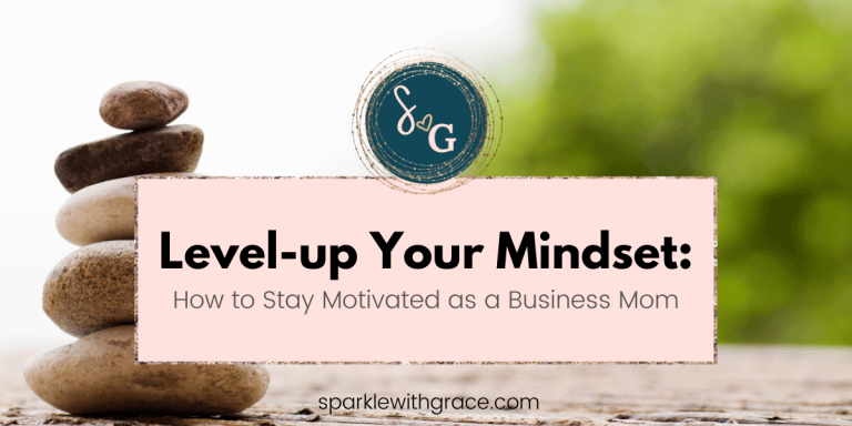 Level-up Your Mindset: How to Stay Motivated as a Business Mom